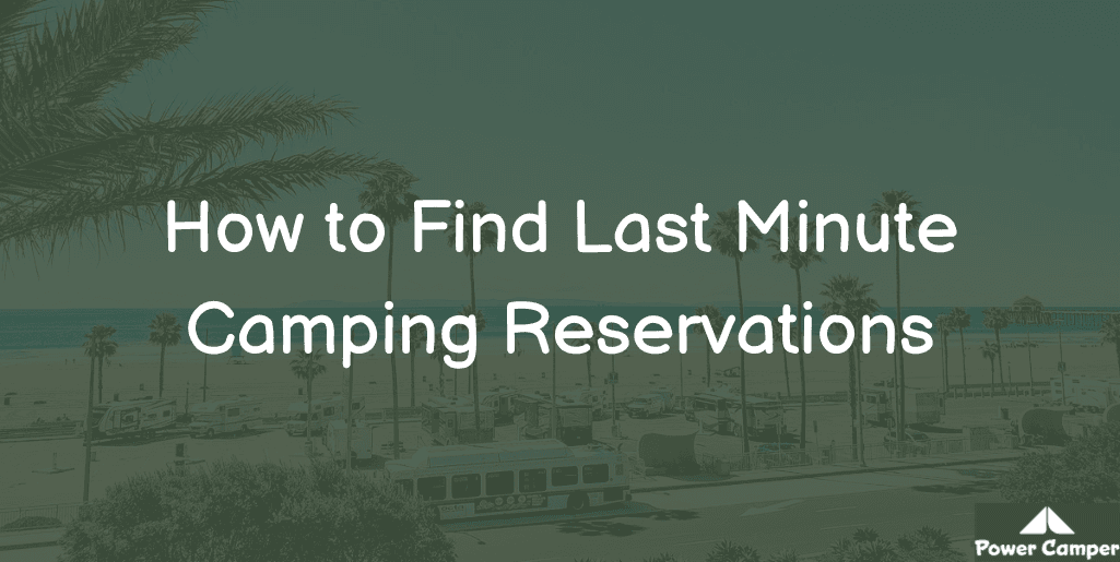 How to Find Last Minute Camping Reservations - The Complete How-To Guide